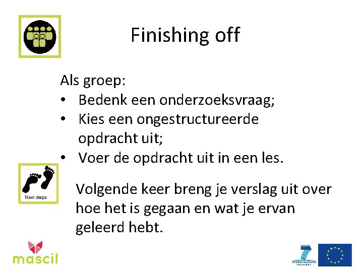 Finishing off Als groep: • Bedenk een onderzoeksvraag; • Kies een ongestructureerde opdracht uit;