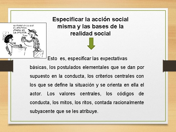 Especificar la acción social misma y las bases de la realidad social Esto es,