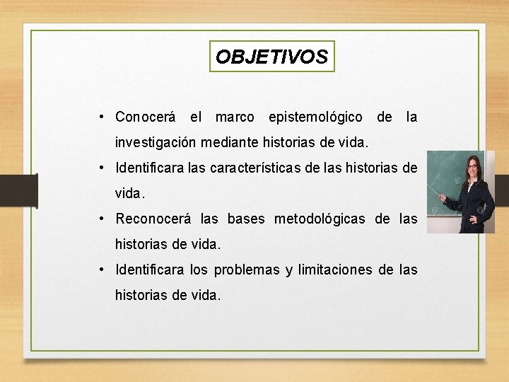 OBJETIVOS • Conocerá el marco epistemológico de la investigación mediante historias de vida. •