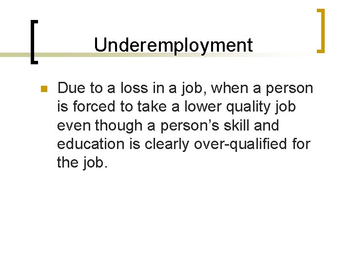 Underemployment n Due to a loss in a job, when a person is forced