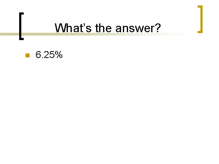 What’s the answer? n 6. 25% 