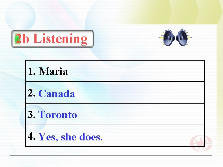 2 b Listening 1. Maria 2. Canada 3. Toronto 4. Yes, she does. 