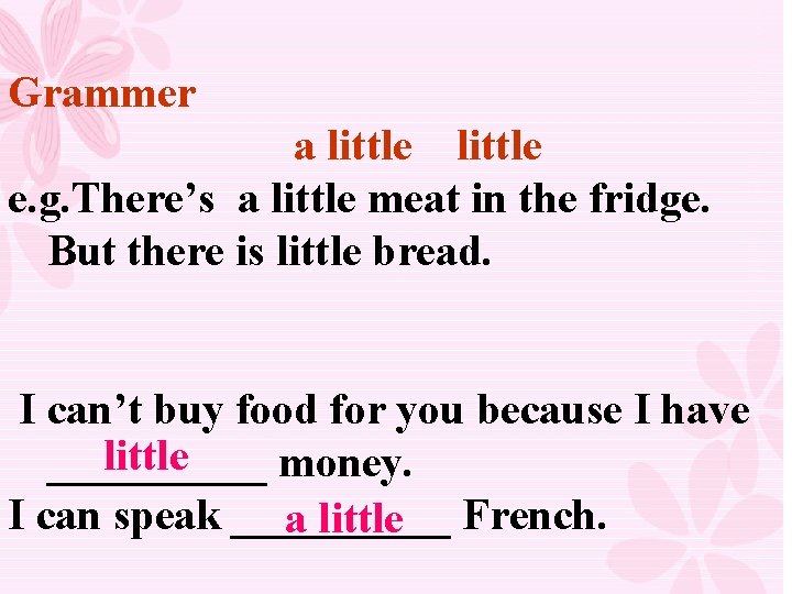 Grammer a little e. g. There’s a little meat in the fridge. But there
