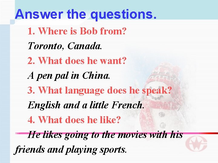 Answer the questions. 1. Where is Bob from? Toronto, Canada. 2. What does he
