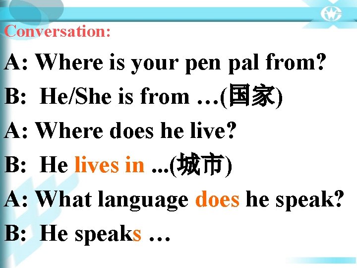 Conversation: A: Where is your pen pal from? B: He/She is from …(国家) A: