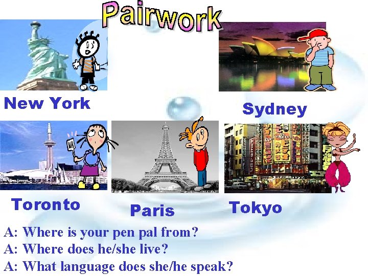 New York Toronto Sydney Paris Tokyo A: Where is your pen pal from? A: