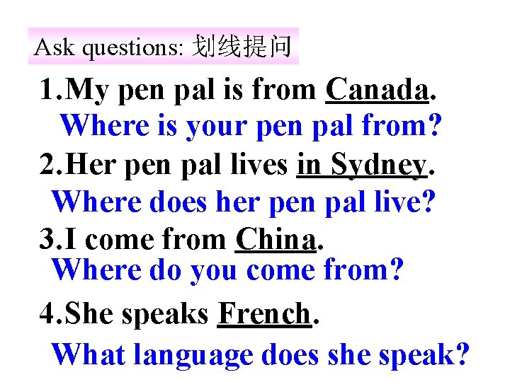 Ask questions: 划线提问 1. My pen pal is from Canada. Where is your pen