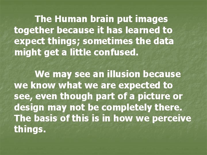 The Human brain put images together because it has learned to expect things; sometimes