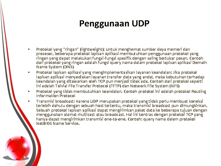 Penggunaan UDP • • Protokol yang "ringan" (lightweight): Untuk menghemat sumber daya memori dan