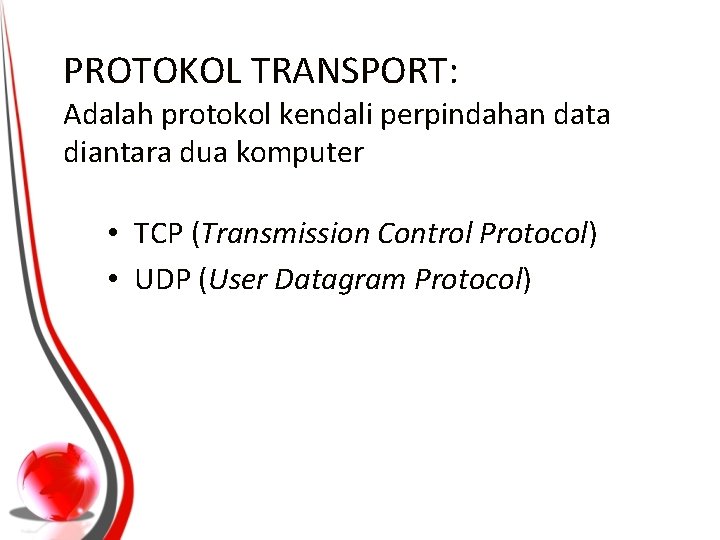 PROTOKOL TRANSPORT: Adalah protokol kendali perpindahan data diantara dua komputer • TCP (Transmission Control