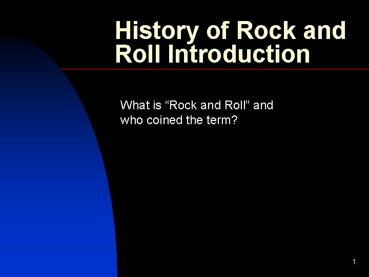 History of Rock and Roll Introduction What is “Rock and Roll” and who coined