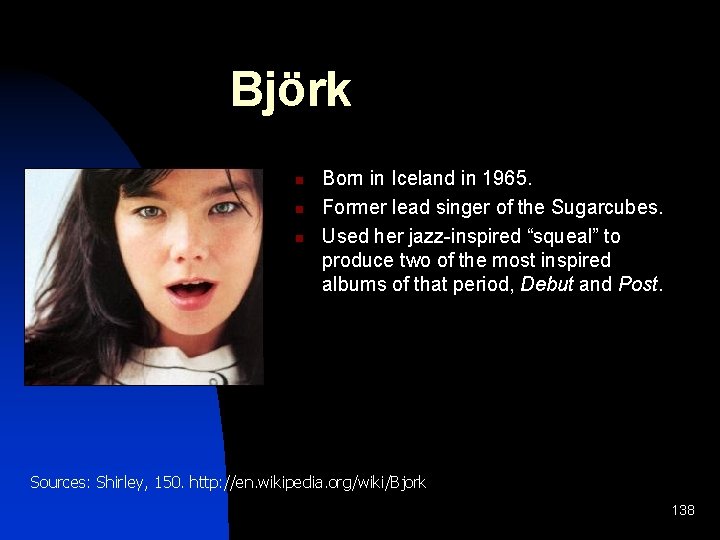 Björk n n n Born in Iceland in 1965. Former lead singer of the