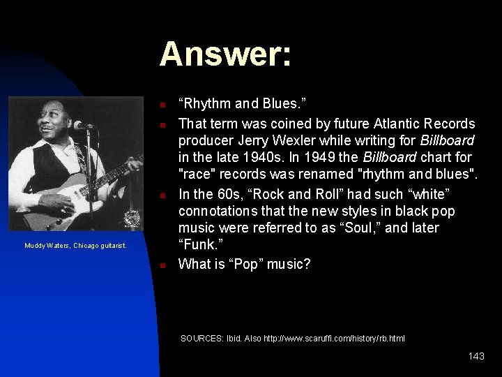 Answer: n n n Muddy Waters, Chicago guitarist. n “Rhythm and Blues. ” That