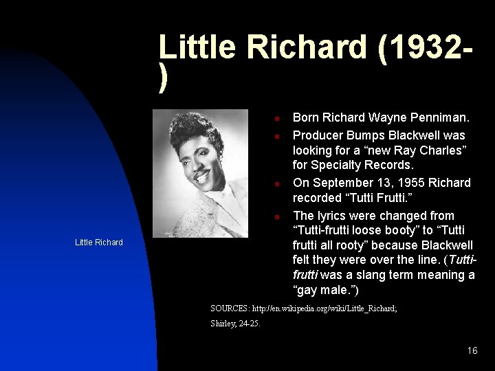 Little Richard (1932) n n Little Richard Born Richard Wayne Penniman. Producer Bumps Blackwell
