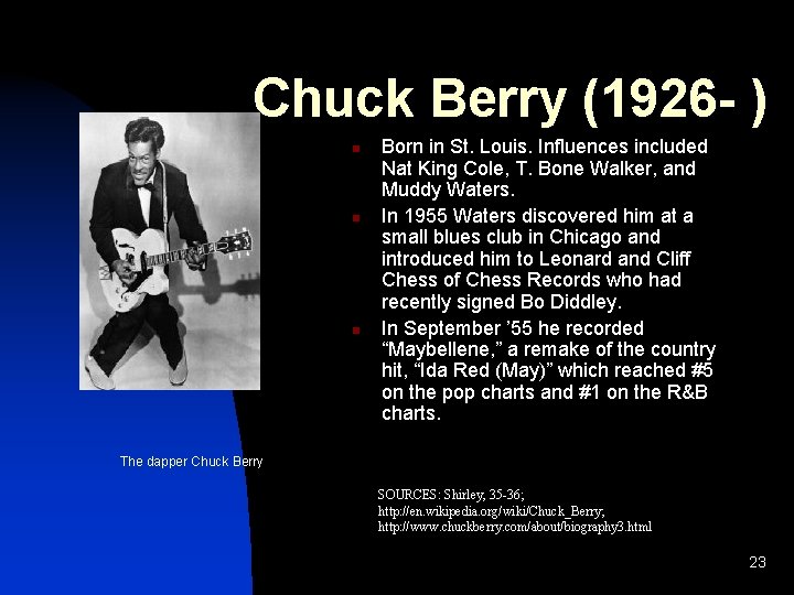 Chuck Berry (1926 - ) n n n Born in St. Louis. Influences included