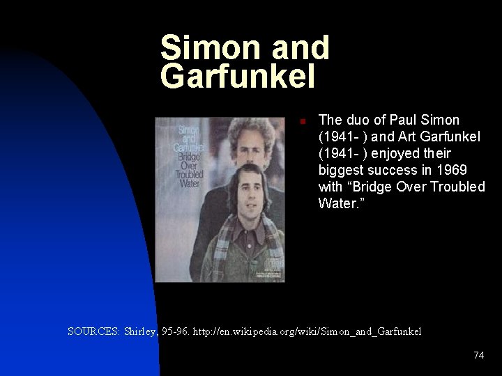 Simon and Garfunkel n The duo of Paul Simon (1941 - ) and Art