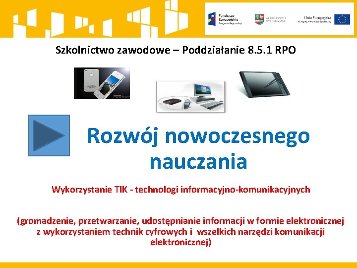 Szkolnictwo zawodowe – Poddziałanie 8. 5. 1 RPO Rozwój nowoczesnego nauczania Wykorzystanie TIK -