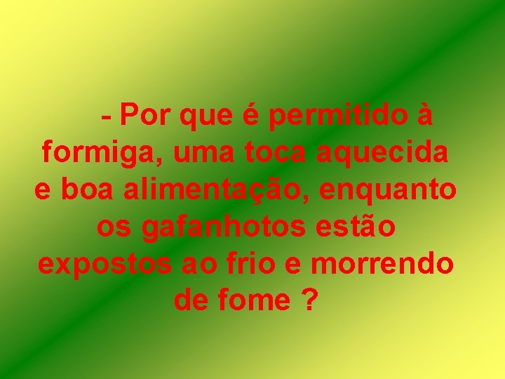 - Por que é permitido à formiga, uma toca aquecida e boa alimentação, enquanto