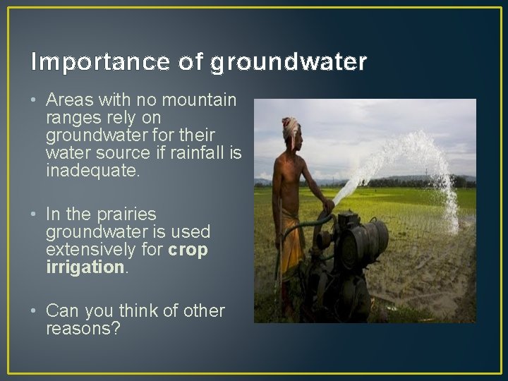 Importance of groundwater • Areas with no mountain ranges rely on groundwater for their Importance of groundwater • Areas with no mountain ranges rely on groundwater for their