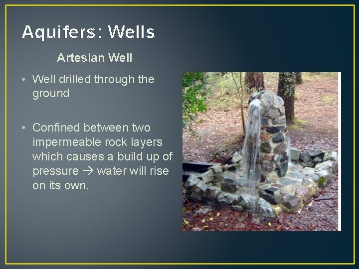 Aquifers: Wells Artesian Well • Well drilled through the ground • Confined between two Aquifers: Wells Artesian Well • Well drilled through the ground • Confined between two