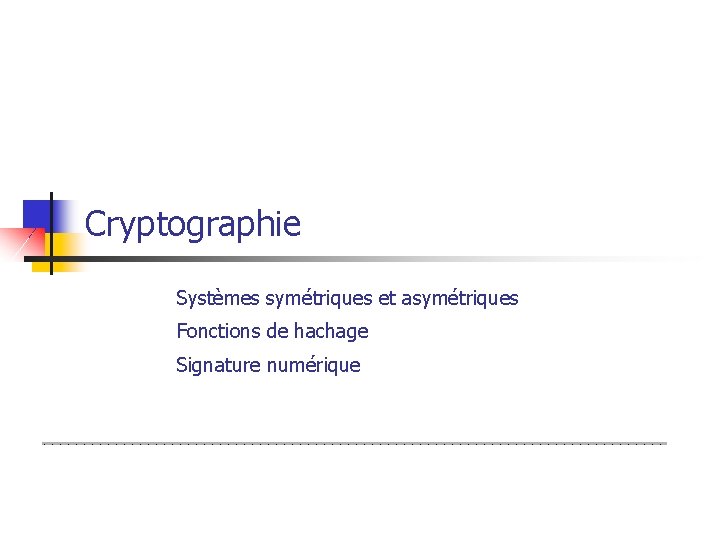 Cryptographie Systèmes symétriques et asymétriques Fonctions de hachage Signature numérique 