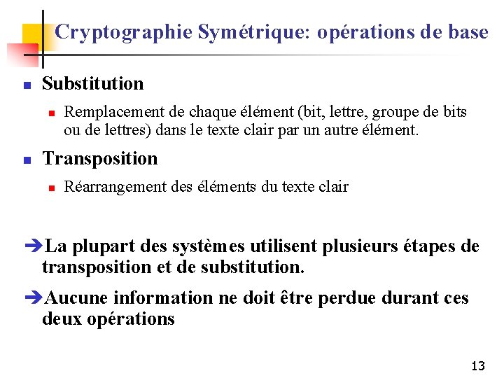 Cryptographie Symétrique: opérations de base n Substitution n n Remplacement de chaque élément (bit,