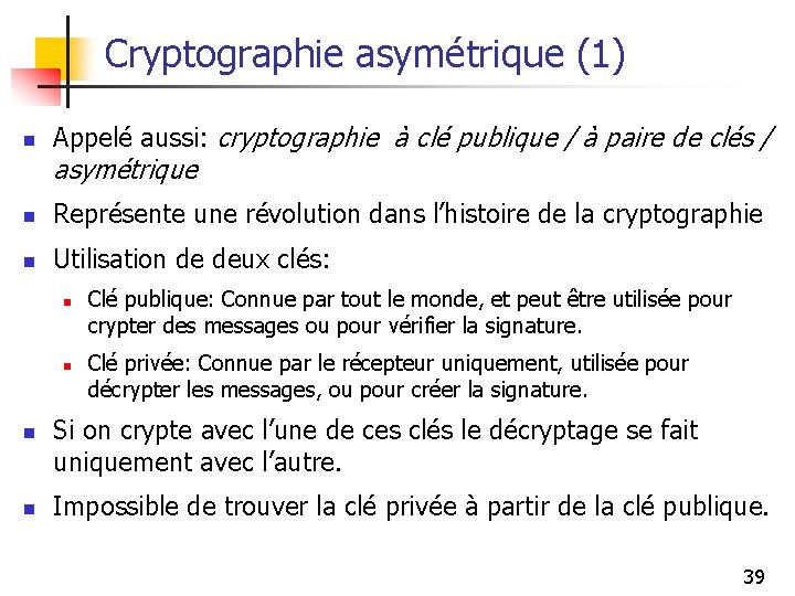 Cryptographie asymétrique (1) n Appelé aussi: cryptographie à clé publique / à paire de