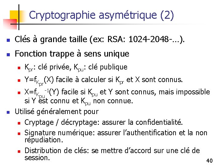 Cryptographie asymétrique (2) n Clés à grande taille (ex: RSA: 1024 -2048 -…). n
