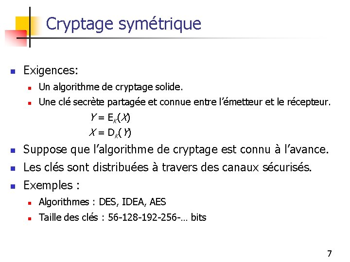 Cryptage symétrique n Exigences: n Un algorithme de cryptage solide. n Une clé secrète
