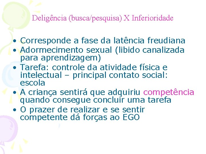 Deligência (busca/pesquisa) X Inferioridade • Corresponde a fase da latência freudiana • Adormecimento sexual