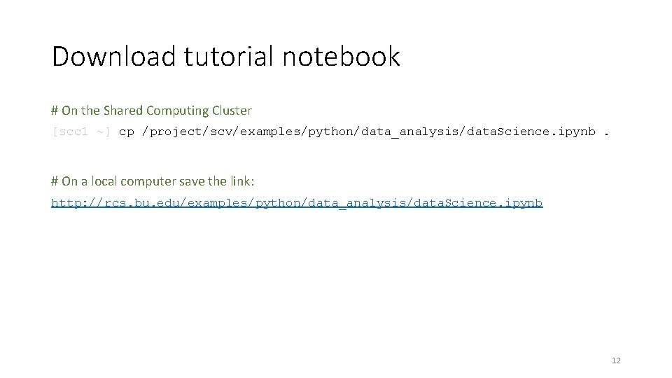 Download tutorial notebook # On the Shared Computing Cluster [scc 1 ~] cp /project/scv/examples/python/data_analysis/data.