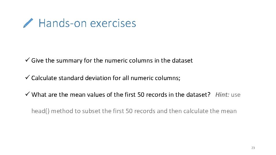 Hands-on exercises ü Give the summary for the numeric columns in the dataset ü