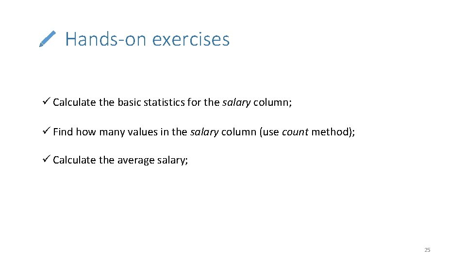 Hands-on exercises ü Calculate the basic statistics for the salary column; ü Find how
