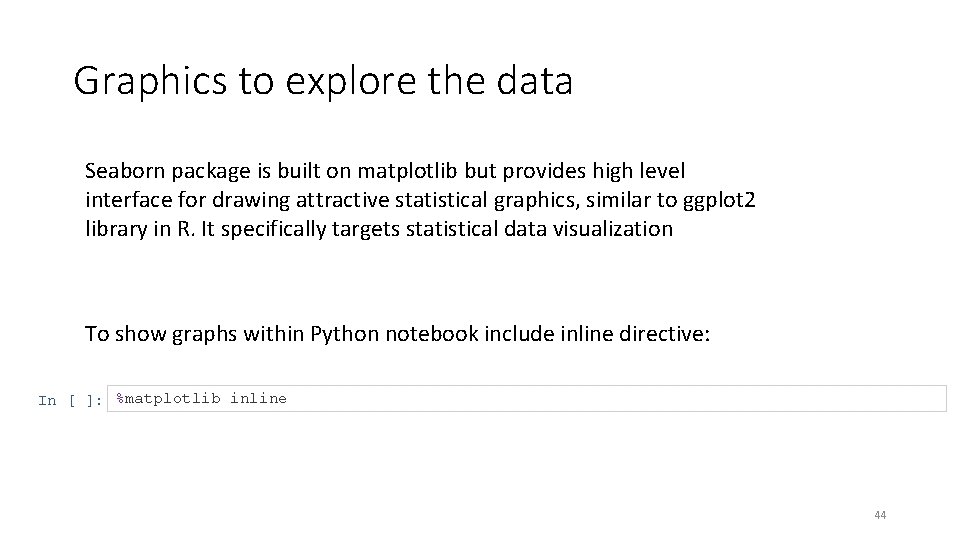 Graphics to explore the data Seaborn package is built on matplotlib but provides high