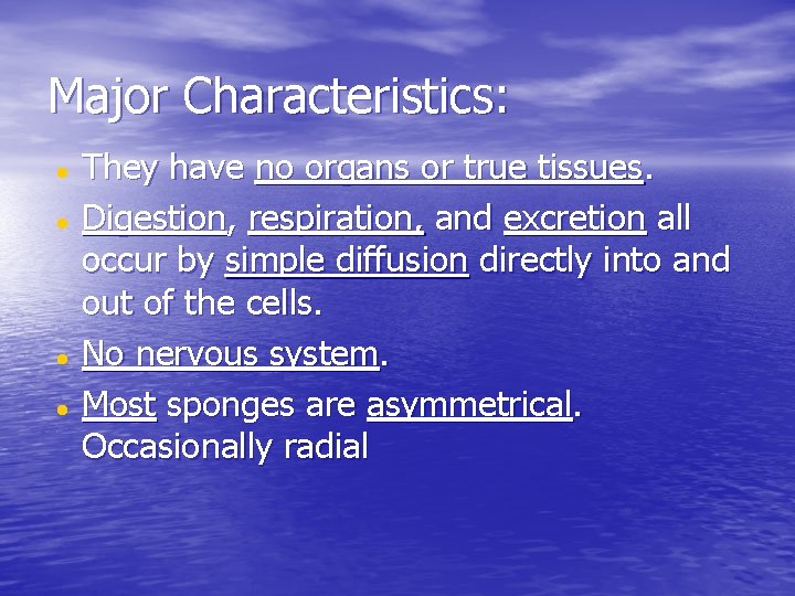 Major Characteristics: They have no organs or true tissues. Digestion, respiration, and excretion all