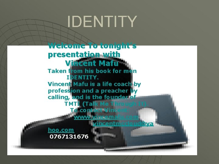 IDENTITY Welcome To tonight’s presentation with Vincent Mafu Taken from his book for men IDENTITY Welcome To tonight’s presentation with Vincent Mafu Taken from his book for men