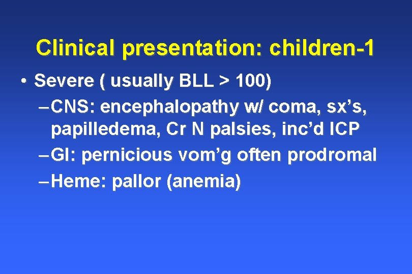 Clinical presentation: children-1 • Severe ( usually BLL > 100) – CNS: encephalopathy w/ Clinical presentation: children-1 • Severe ( usually BLL > 100) – CNS: encephalopathy w/