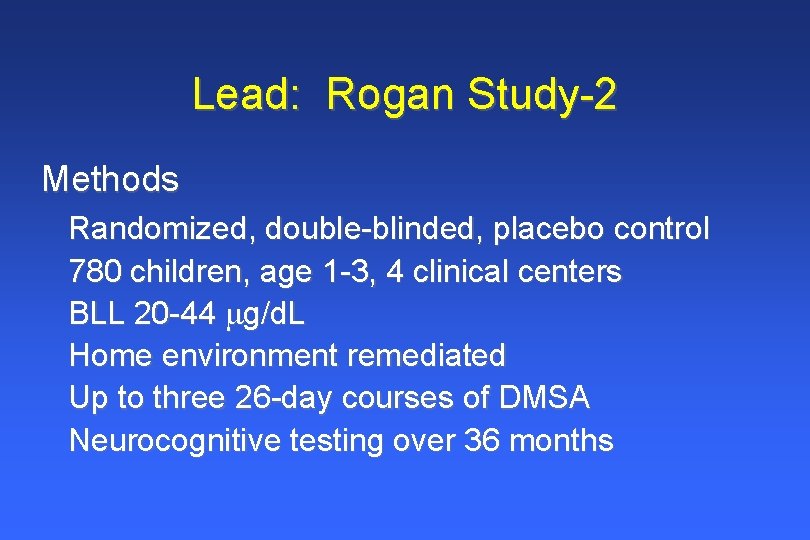 Lead: Rogan Study-2 Methods Randomized, double-blinded, placebo control 780 children, age 1 -3, 4 Lead: Rogan Study-2 Methods Randomized, double-blinded, placebo control 780 children, age 1 -3, 4