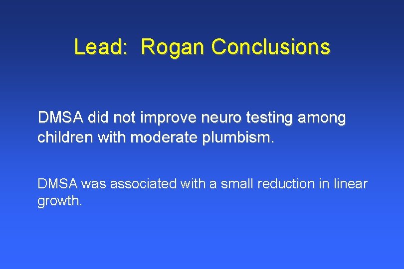 Lead: Rogan Conclusions DMSA did not improve neuro testing among children with moderate plumbism. Lead: Rogan Conclusions DMSA did not improve neuro testing among children with moderate plumbism.