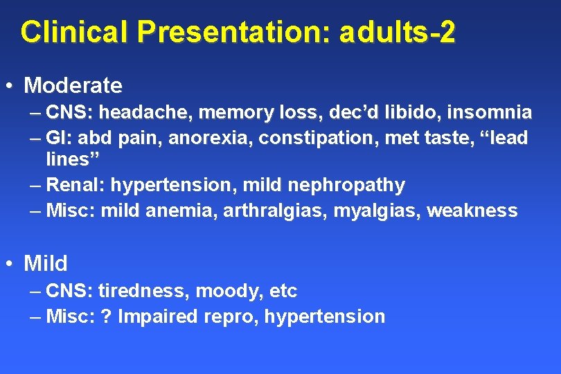 Clinical Presentation: adults-2 • Moderate – CNS: headache, memory loss, dec’d libido, insomnia – Clinical Presentation: adults-2 • Moderate – CNS: headache, memory loss, dec’d libido, insomnia –