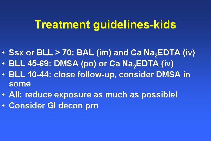 Treatment guidelines-kids • • • Ssx or BLL > 70: BAL (im) and Ca Treatment guidelines-kids • • • Ssx or BLL > 70: BAL (im) and Ca