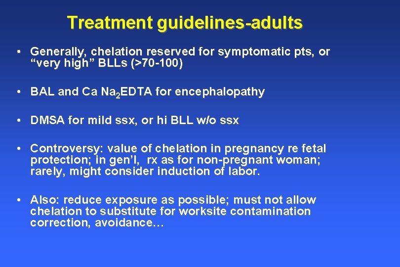 Treatment guidelines-adults • Generally, chelation reserved for symptomatic pts, or “very high” BLLs (>70 Treatment guidelines-adults • Generally, chelation reserved for symptomatic pts, or “very high” BLLs (>70