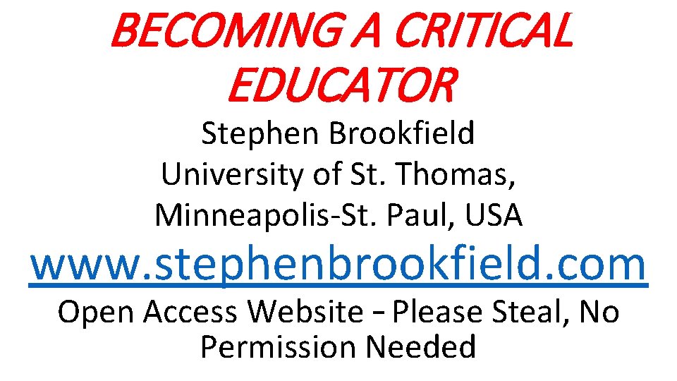 BECOMING A CRITICAL EDUCATOR Stephen Brookfield University of St. Thomas, Minneapolis-St. Paul, USA www.