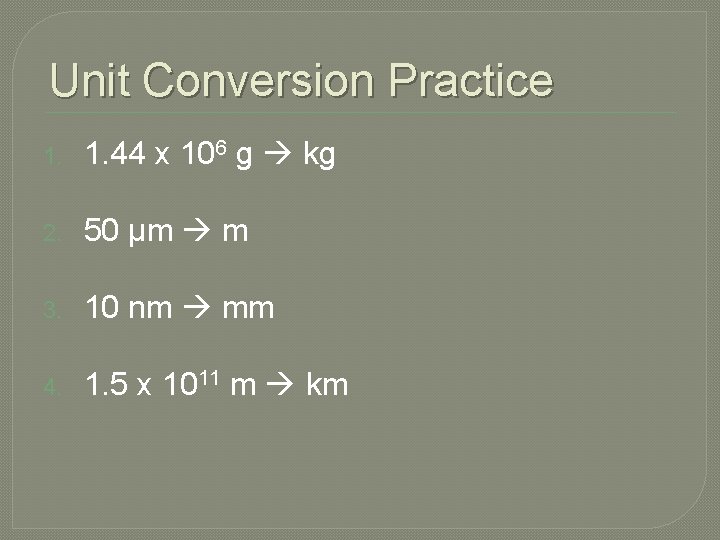 Unit Conversion Practice 1. 44 x 106 g kg 2. 50 µm m 3. Unit Conversion Practice 1. 44 x 106 g kg 2. 50 µm m 3.
