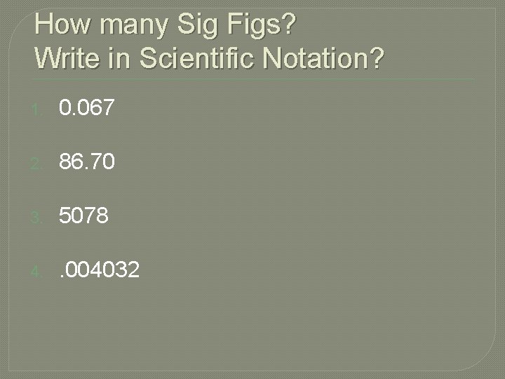 How many Sig Figs? Write in Scientific Notation? 1. 0. 067 2. 86. 70 How many Sig Figs? Write in Scientific Notation? 1. 0. 067 2. 86. 70
