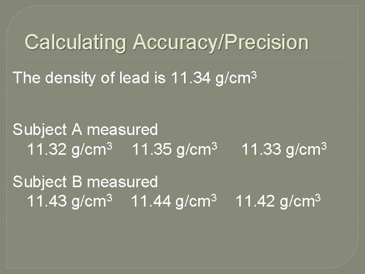 Calculating Accuracy/Precision The density of lead is 11. 34 g/cm 3 Subject A measured Calculating Accuracy/Precision The density of lead is 11. 34 g/cm 3 Subject A measured