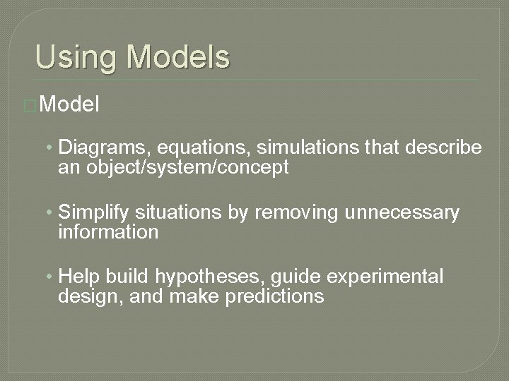 Using Models �Model • Diagrams, equations, simulations that describe an object/system/concept • Simplify situations Using Models �Model • Diagrams, equations, simulations that describe an object/system/concept • Simplify situations