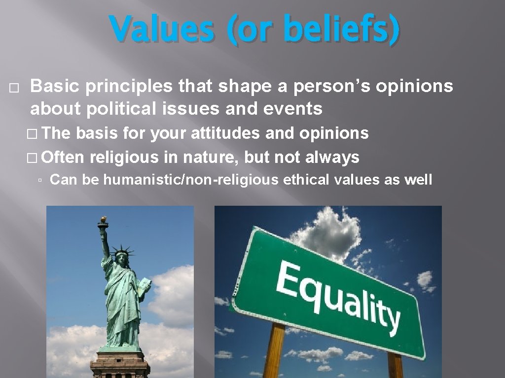 Values (or beliefs) � Basic principles that shape a person’s opinions about political issues