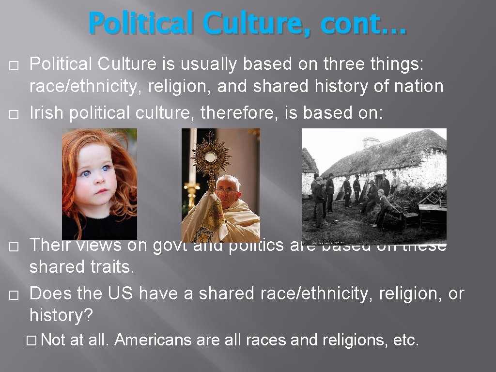 Political Culture, cont… � � Political Culture is usually based on three things: race/ethnicity,