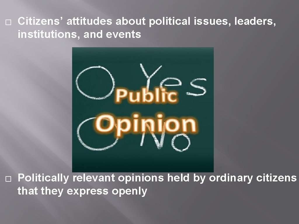 � � Citizens’ attitudes about political issues, leaders, institutions, and events Politically relevant opinions